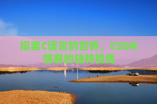 探索C语言的世界,CSDN博客的独特视角